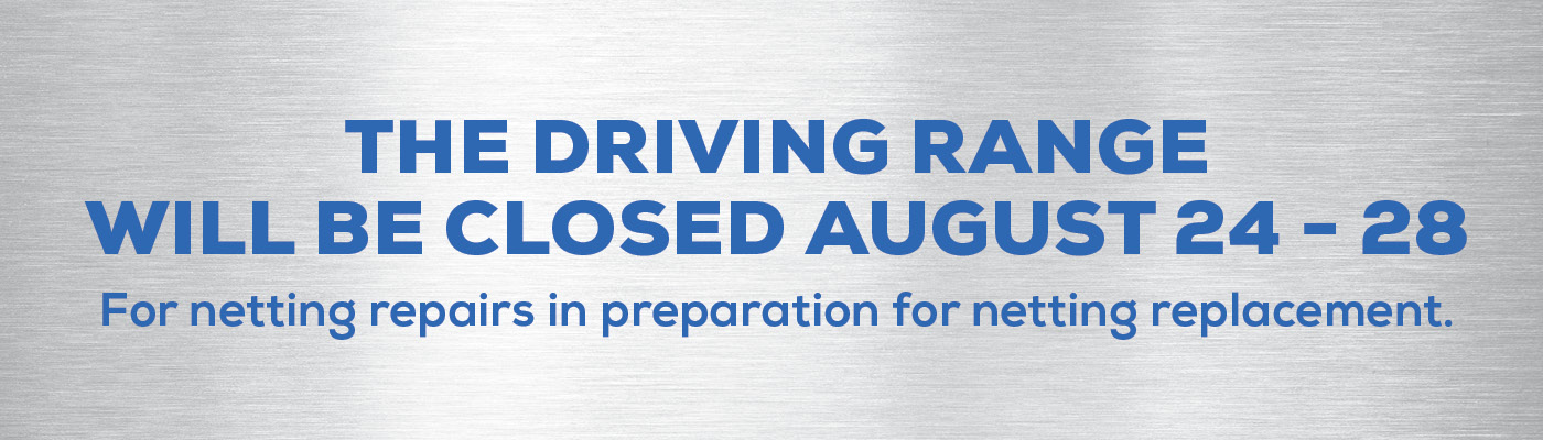 Driving Range Closed August 24 - 28